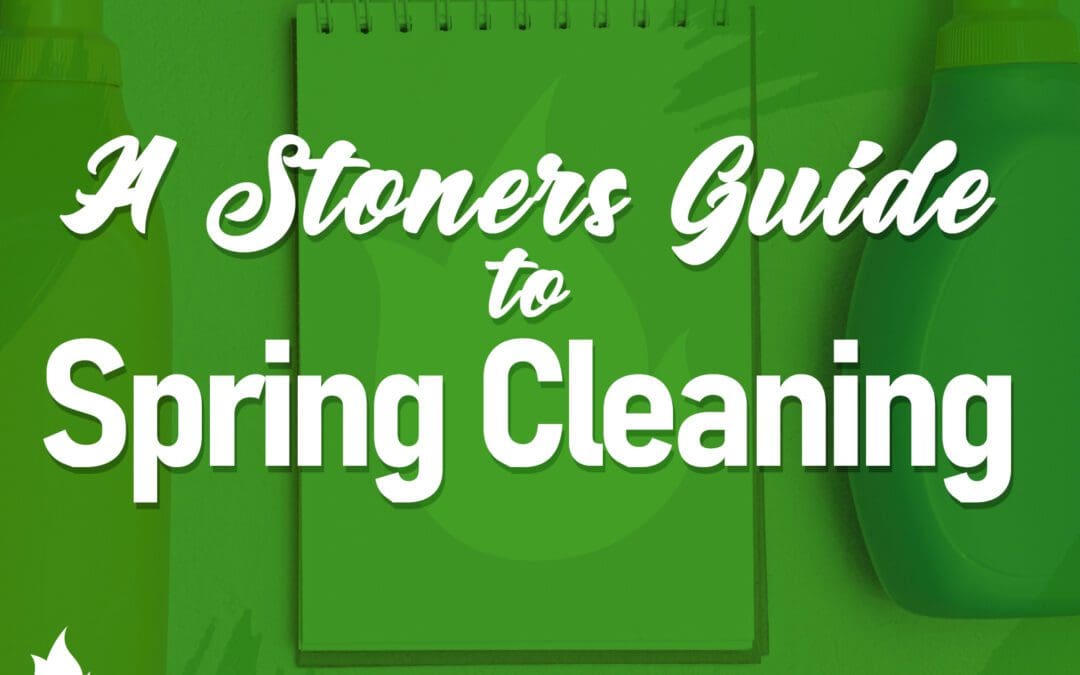 A Stoners Guide to Spring Cleaning During COVID-19
