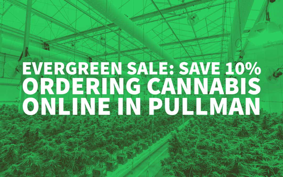 Evergreen Sale: Save 10% Ordering Cannabis Online in Pullman