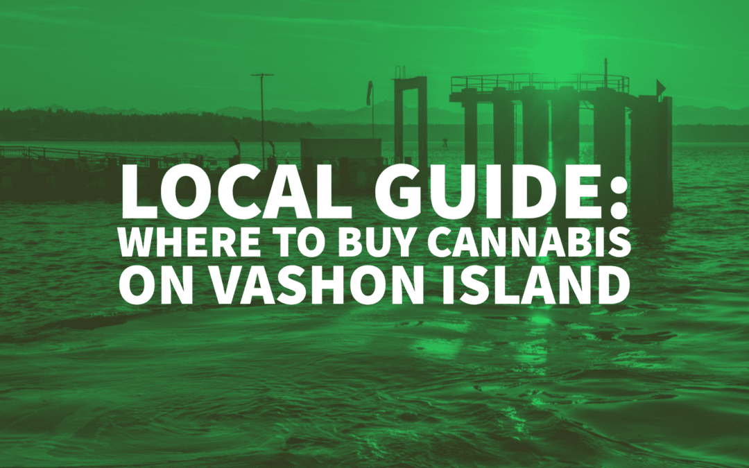 Local Guide: Where To Buy Cannabis on Vashon Island